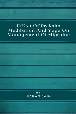 Effect of Preksha Meditation and Yoga on Management of Migraine By Parag Jain Cover Image