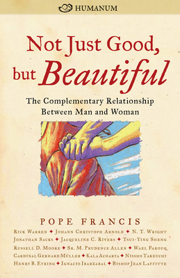 Not Just Good, But Beautiful: The Complementary Relationship Between Man and Woman By Pope Francis (Contribution by), Rick Warren (Contribution by), N. T. Wright (Contribution by) Cover Image