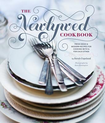 Newlywed Cookbook: Fresh Ideas and Modern Recipes for Cooking With and For Each Other