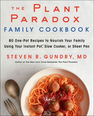The Plant Paradox Family Cookbook: 80 One-Pot Recipes to Nourish Your Family Using Your Instant Pot, Slow Cooker, or Sheet Pan By Dr. Steven R. Gundry, MD Cover Image