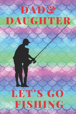 Dad & Daughter Go Fishing: Me and Father Fishing Log Book. Little