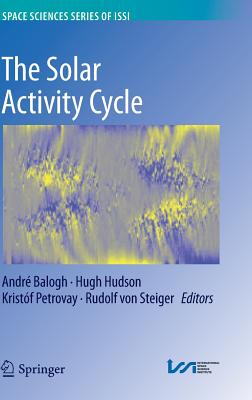 The Solar Activity Cycle: Physical Causes and Consequences By André Balogh (Editor), Hugh Hudson (Editor), Kristóf Petrovay (Editor) Cover Image