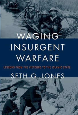 Waging Insurgent Warfare: Lessons from the Vietcong to the Islamic State By Seth G. Jones Cover Image