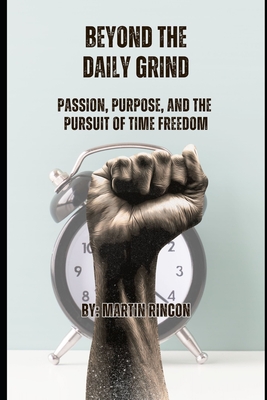 Beyond the Daily Grind: Passion, Purpose, and the Pursuit of Time Freedom
