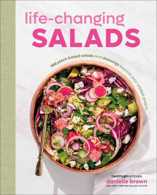 Life-Changing Salads: 100 Plant-Based Salads and Dressings Beyond Your Wildest Greens (HealthyGirl Kitchen) By Danielle Brown Cover Image