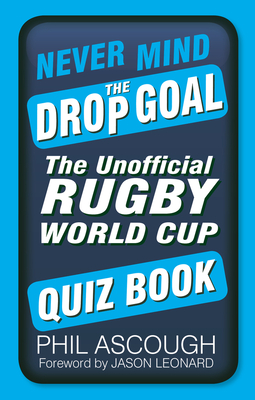 Never Mind the Drop Goal: The Unofficial Rugby World Cup Quiz Book Cover Image