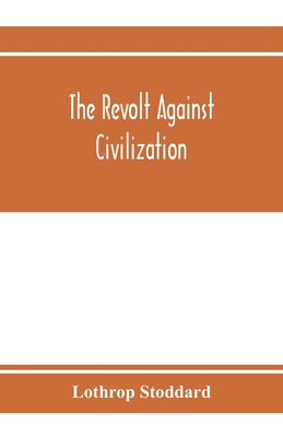 The revolt against civilization; the menace of the under man Cover Image