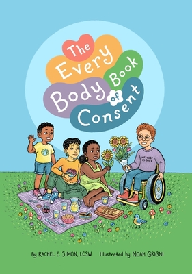 The Every Body Book of Consent: An Lgbtqia-Inclusive Guide to Respecting Boundaries, Bodies, and Beyond Cover Image