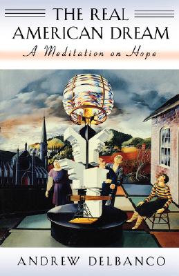 The Real American Dream: A Meditation on Hope (William E. Massey Sr. Lectures in American Studies #11)