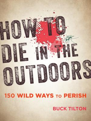 How to Die in the Outdoors: 150 Wild Ways to Perish By Buck Tilton Cover Image