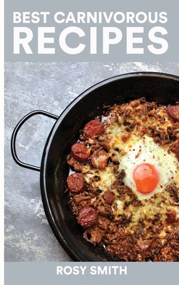 Best Carnivorous Recipes: The Most Famous And Easy To Prepare Meat Recipes By Rosy Smith Cover Image