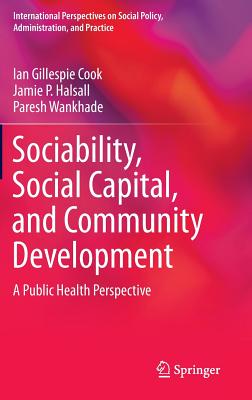 Sociability, Social Capital, and Community Development: A Public Health Perspective (International Perspectives on Social Policy)