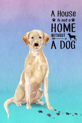 A House is Not a Home Without a Dog: Password Logbook in Disguise with Gorgeous Golden Labrador Retriever Cover Cover Image