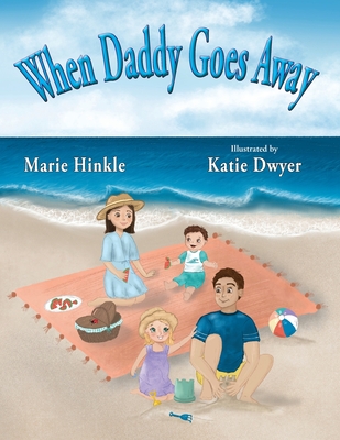 When Daddy Goes Away By Marie Hinkle, Katie Dwyer (Illustrator) Cover Image