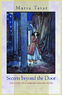 Secrets Beyond the Door: The Story of Bluebeard and His Wives By Maria Tatar Cover Image