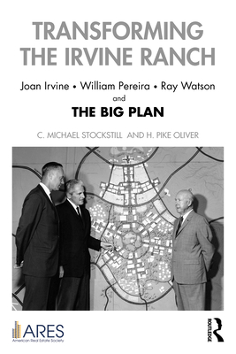 Transforming the Irvine Ranch: Joan Irvine, William Pereira, Ray Watson, and the Big Plan By H. Pike Oliver, C. Michael Stockstill Cover Image