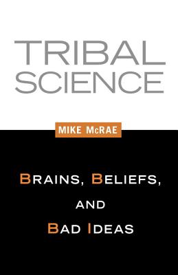 Tribal Science: Brains, Beliefs, and Bad Ideas Cover Image