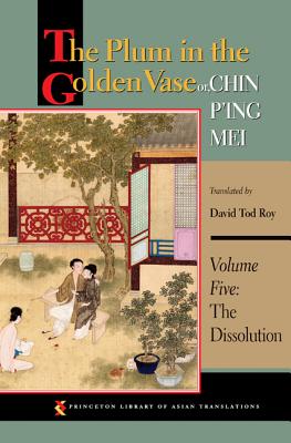 The Plum in the Golden Vase Or, Chin P'Ing Mei, Volume Five: The Dissolution (Princeton Library of Asian Translations #116)
