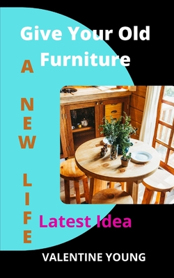 Give Your Old Furniture A New Life - Latest Idea By Valentine Young Cover Image