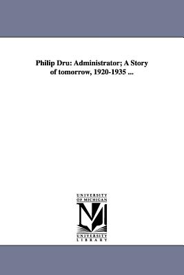 Philip Dru: Administrator; A Story of Tomorrow, 1920-1935 ...
