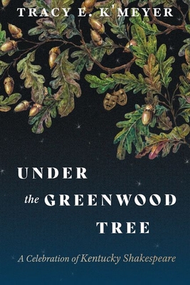 Under the Greenwood Tree: A Celebration of Kentucky Shakespeare (Kentucky Remembered: An Oral History)