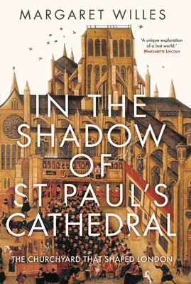 In The Shadow of St. Paul's Cathedral: The Churchyard that Shaped London By Margaret Willes Cover Image