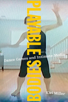 Playable Bodies: Dance Games and Intimate Media Cover Image