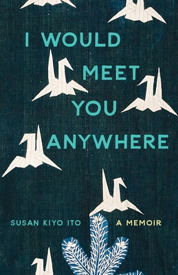 I WOULD MEET YOU ANYWHERE—Author Susan Kiyo Ito in Conversation
