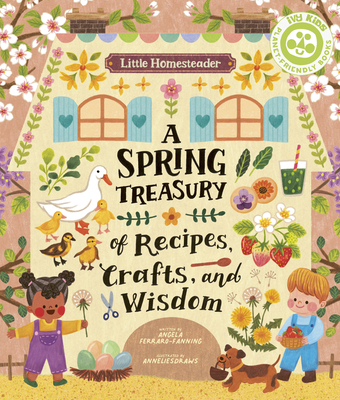 Little Homesteader: A Spring Treasury of Recipes, Crafts, and Wisdom By Angela Ferraro-Fanning, AnneliesDraws (Illustrator) Cover Image