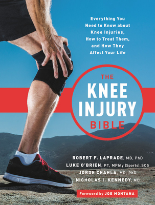 The Knee Injury Bible: Everything You Need to Know about Knee Injuries, How to Treat Them, and How They Affect Your Life By Robert F. LaPrade, Luke O'Brien, Jorge Chahla, Nick Kennedy Cover Image