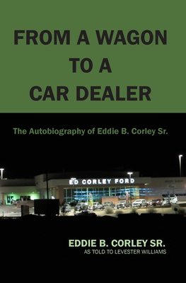 The Autobiography of Eddie B Corley Sr. "From A Wagon To A Car Dealer"