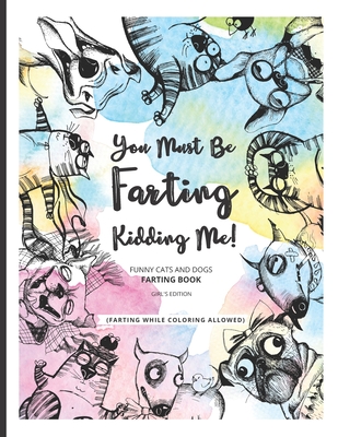 You Must Be Farting Kidding Me!: Funny Cats And Dogs Farting Coloring Book Limited Girl's Edition By Hilarious Prints Cover Image