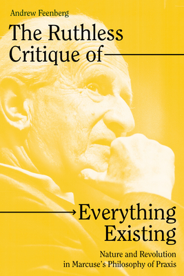 The Ruthless Critique of Everything Existing: Nature and Revolution in Marcuse’s Philosophy of Praxis