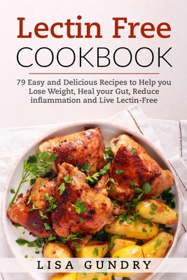 Lectin Free Cookbook: 79 Easy and Delicious Recipes to Help you Lose Weight, heal your Gut, Reduce Inflammation and Live Lectin-Free
