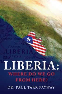 Liberia: Where Do We Go From Here?: A Political, Sociological, Educational and Spiritual Review of the Liberian People Cover Image