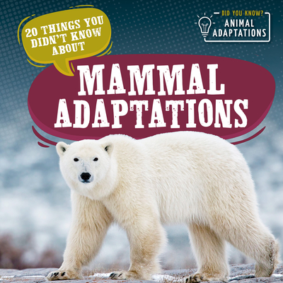 20 Things You Didn't Know about Mammal Adaptations (Library Binding) |  Hooked
