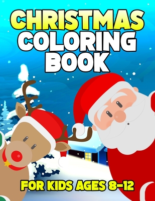 Christmas Coloring Book for Kids Ages 8-12: Over 50 Christmas Coloring Pages for Kids with Snowman Santa & Christmas Scenes Cover Image