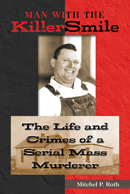 Man with the Killer Smile: The Life and Crimes of a Serial Mass Murderer (North Texas Crime and Criminal Justice Series #13) By Mitchel P. Roth Cover Image