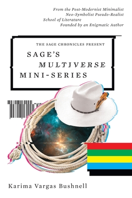 Sage's Multiverse Mini-series: From the Post-Modernist Minimalist Neo-Symbolist Pseudo-Realist School of Literature Founded by an Enigmatic Author Cover Image