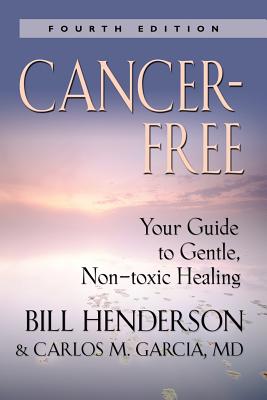 Cancer-Free: Your Guide to Gentle, Non-Toxic Healing [Fifth Edition] By Bill Henderson, Terry P. Henderson, Carlos M. García Cover Image