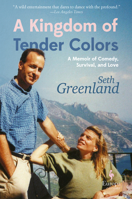 A Kingdom of Tender Colors: A Memoir of Comedy, Survival, and Love By Seth Greenland Cover Image