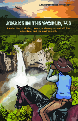 Awake in the World, Volume Two: A Collection of Stories, Essays and Poems about Wildlife, Adventure and the Environment By Daniel J. Rice (Editor), Tyler Dunning Cover Image