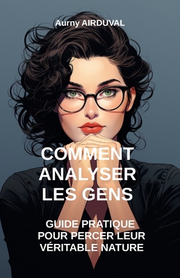 Comment Analyser les Gens: Guide Pratique pour Percer leur Véritable Nature Cover Image