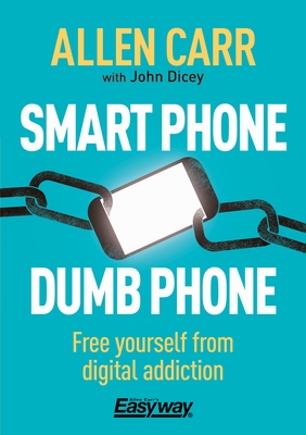 Smart Phone Dumb Phone: Free Yourself from Digital Addiction (Allen Carr's Easyway #5) By Allen Carr, John Dicey Cover Image