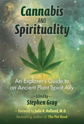 Cannabis and Spirituality: An Explorer's Guide to an Ancient Plant Spirit Ally By Stephen Gray (Editor), Julie Holland, M.D. (Foreword by) Cover Image