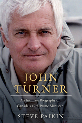 John Turner: An Intimate Biography of Canada's 17th Prime Minister By Steve Paikin Cover Image