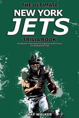 The Ultimate New York Jets Trivia Book: A Collection of Amazing Trivia Quizzes and Fun Facts for Die-Hard Jets Fans! By Ray Walker Cover Image