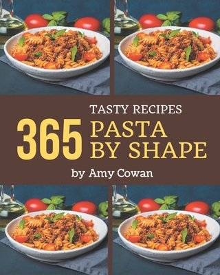 365 Tasty Pasta by Shape Recipes: Best-ever Pasta by Shape Cookbook for Beginners Cover Image