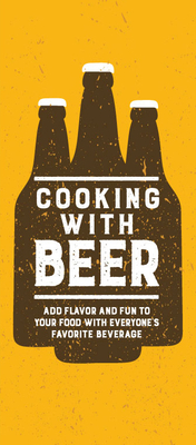 Cooking with Beer: Add Flavor and Fun to Your Food with Everyone's Favorite Beverage Cover Image