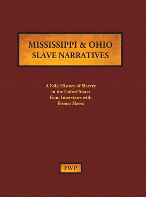 Mississippi & Ohio Slave Narratives: A Folk History of Slavery in the United States from Interviews with Former Slaves (Fwp Slave Narratives #9)